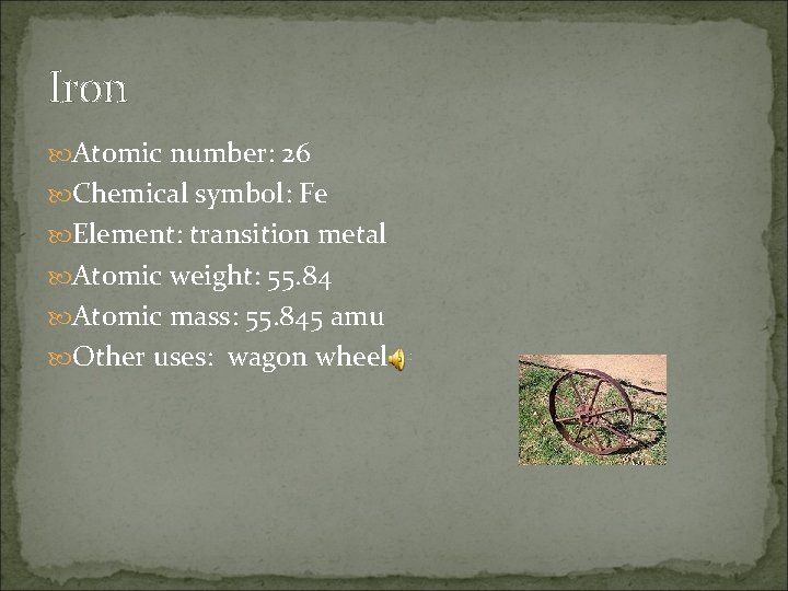 Iron Atomic number: 26 Chemical symbol: Fe Element: transition metal Atomic weight: 55. 84