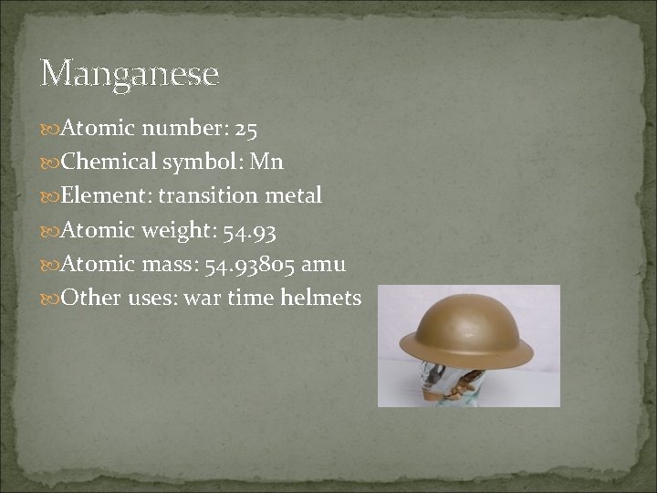 Manganese Atomic number: 25 Chemical symbol: Mn Element: transition metal Atomic weight: 54. 93