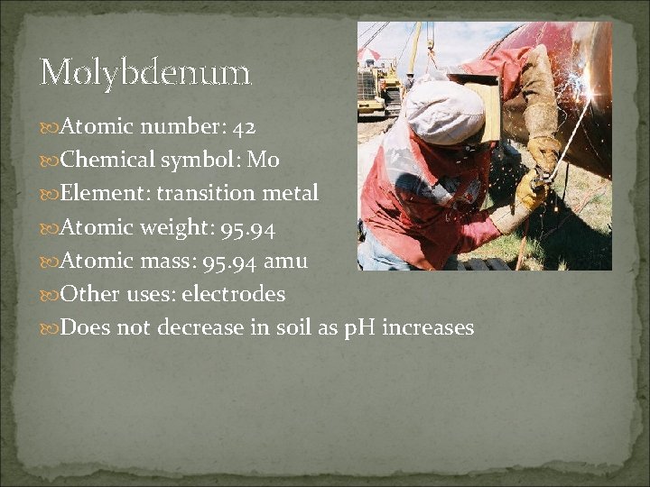 Molybdenum Atomic number: 42 Chemical symbol: Mo Element: transition metal Atomic weight: 95. 94