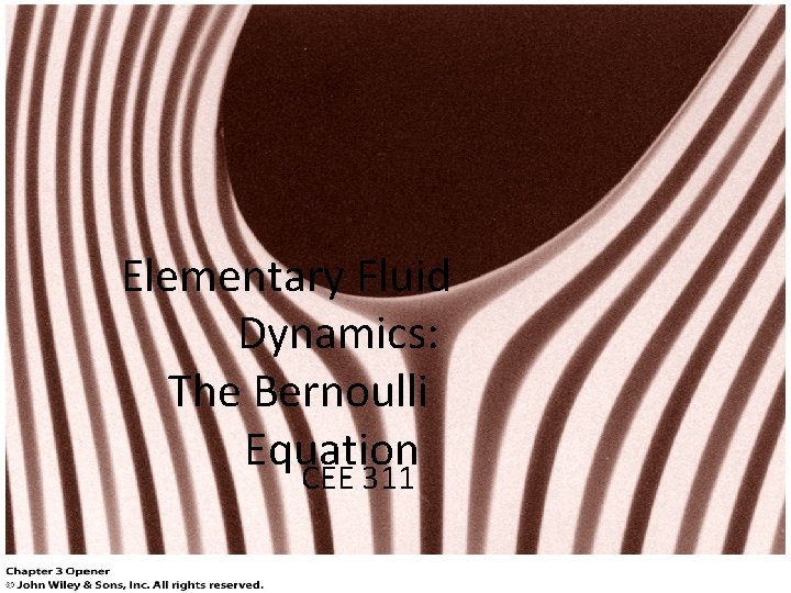 Elementary Fluid Dynamics: The Bernoulli Equation CEE 311 