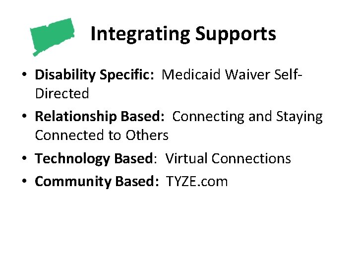  Integrating Supports • Disability Specific: Medicaid Waiver Self. Directed • Relationship Based: Connecting