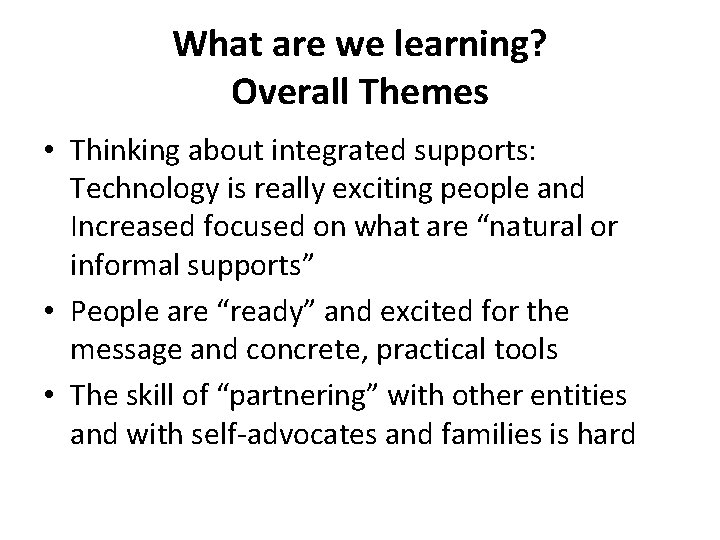 What are we learning? Overall Themes • Thinking about integrated supports: Technology is really