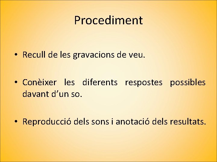 Procediment • Recull de les gravacions de veu. • Conèixer les diferents respostes possibles