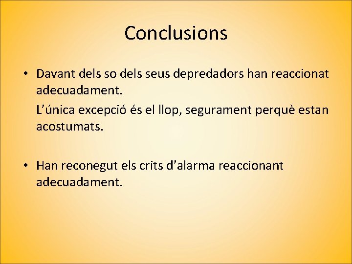 Conclusions • Davant dels so dels seus depredadors han reaccionat adecuadament. L’única excepció és