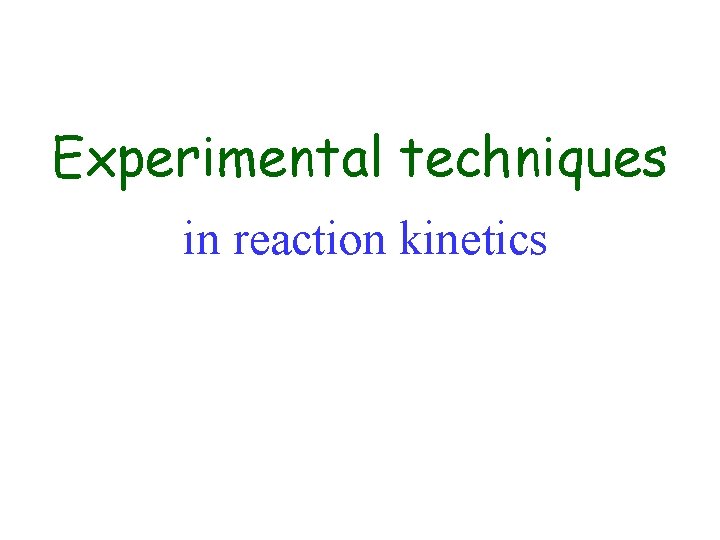 Kísérleti módszerek Experimental techniques in reaction kinetics 