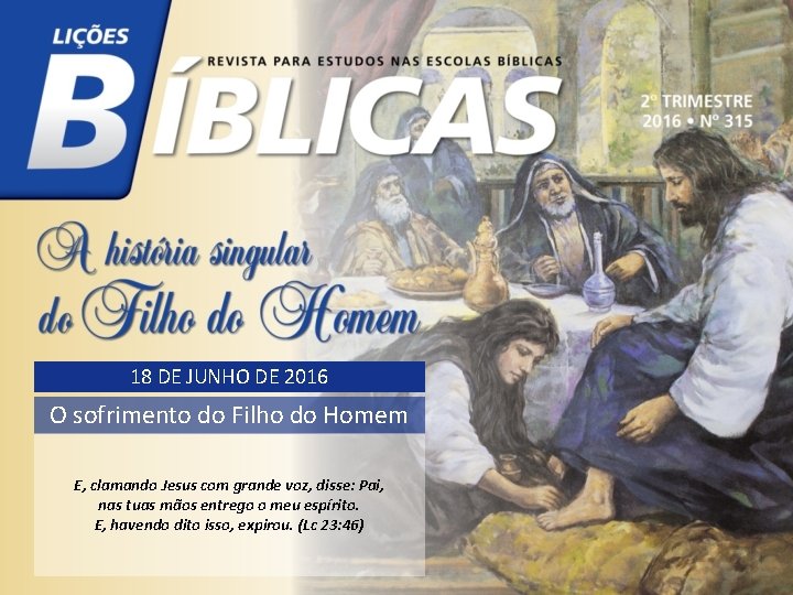 18 DE JUNHO DE 2016 O sofrimento do Filho do Homem E, clamando Jesus