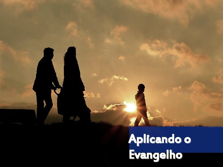 Aplicando o Evangelho 