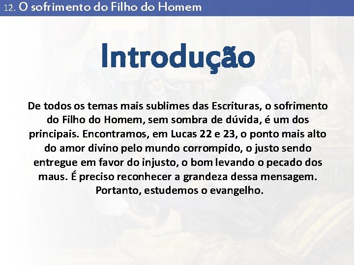 12. O sofrimento do Filho do Homem Introdução De todos os temas mais sublimes