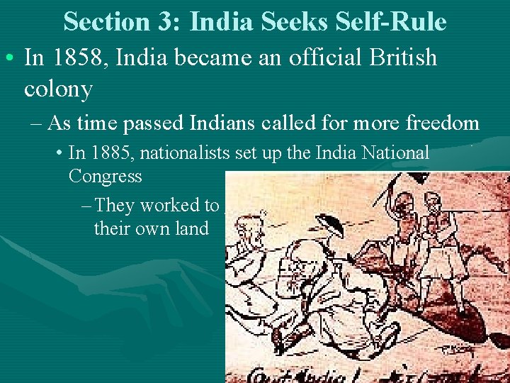 Section 3: India Seeks Self-Rule • In 1858, India became an official British colony Section 3: India Seeks Self-Rule • In 1858, India became an official British colony