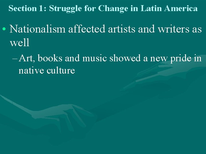 Section 1: Struggle for Change in Latin America • Nationalism affected artists and writers Section 1: Struggle for Change in Latin America • Nationalism affected artists and writers