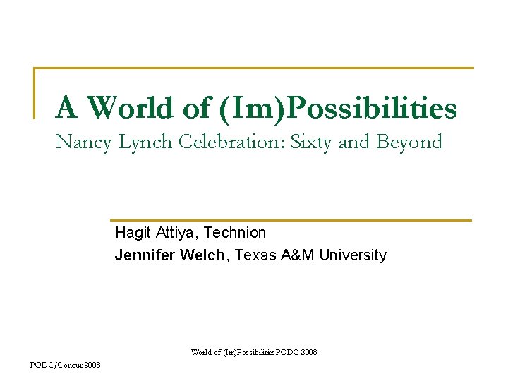 A World of (Im)Possibilities Nancy Lynch Celebration: Sixty and Beyond Hagit Attiya, Technion Jennifer