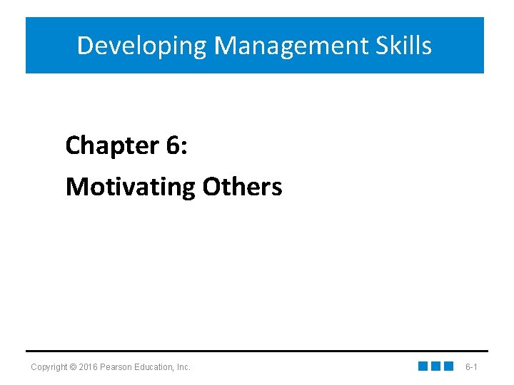 Developing Management Skills Chapter 6: Motivating Others Copyright © 2016 Pearson Education, Inc. 6