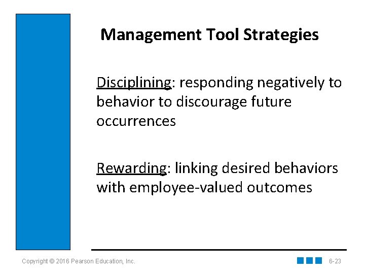 Management Tool Strategies Disciplining: responding negatively to behavior to discourage future occurrences Rewarding: linking