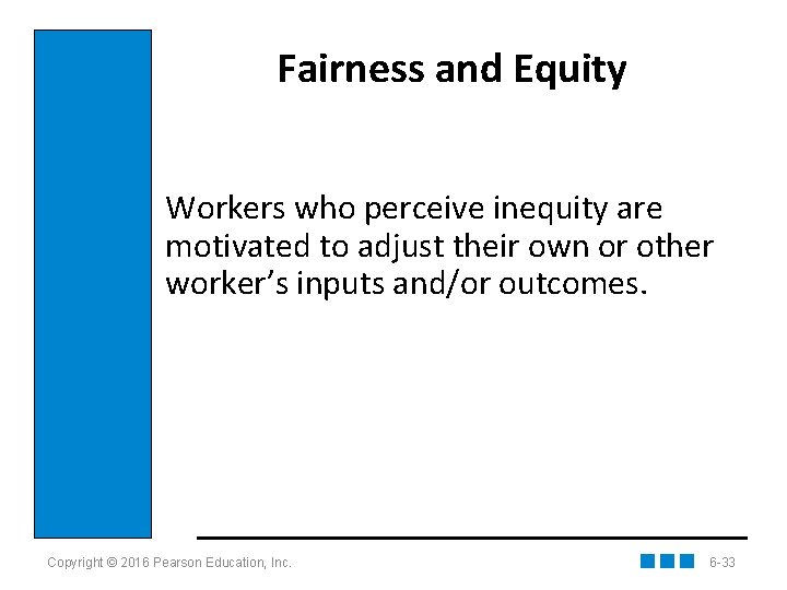 Fairness and Equity Workers who perceive inequity are motivated to adjust their own or
