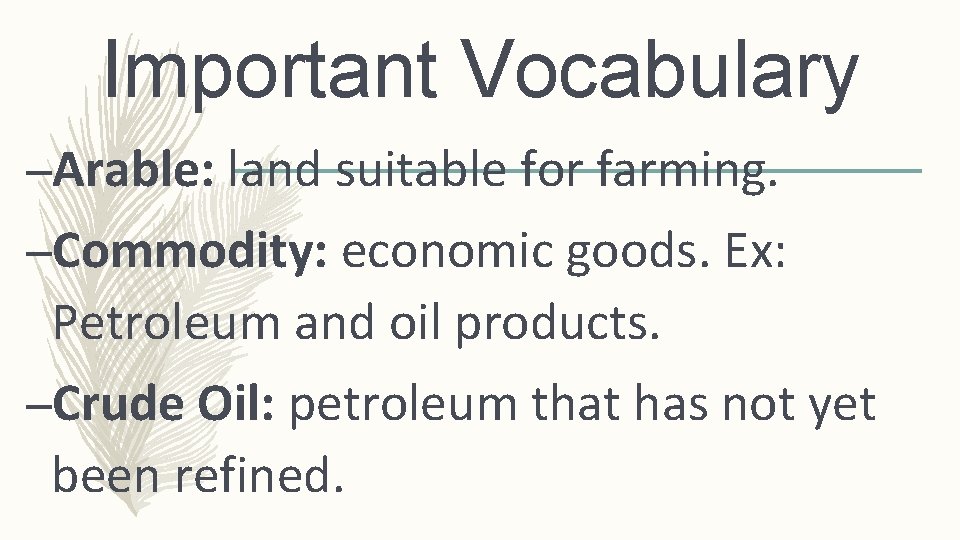 Important Vocabulary –Arable: land suitable for farming. –Commodity: economic goods. Ex: Petroleum and oil