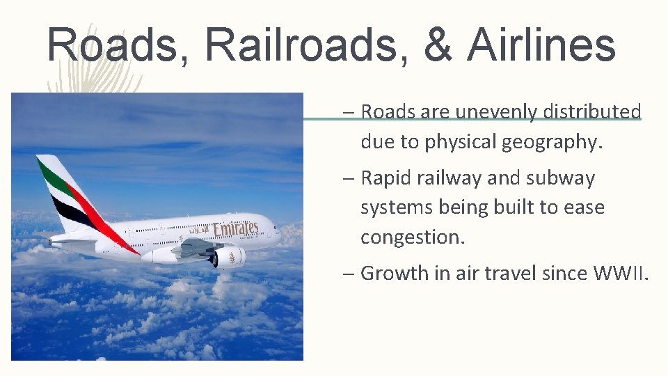 Roads, Railroads, & Airlines – Roads are unevenly distributed due to physical geography. –