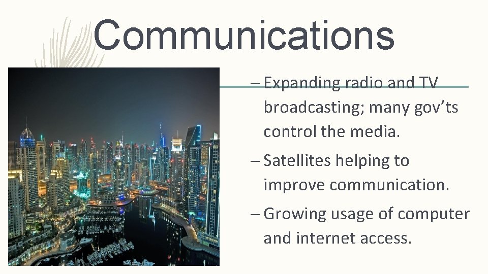Communications – Expanding radio and TV broadcasting; many gov’ts control the media. – Satellites