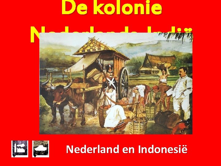 De kolonie Nederlands-Indië Nederland en Indonesië 