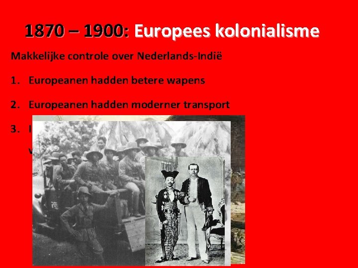 1870 – 1900: Europees kolonialisme Makkelijke controle over Nederlands-Indië 1. Europeanen hadden betere wapens