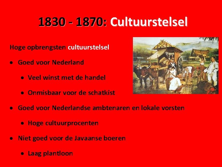1830 - 1870: Cultuurstelsel Hoge opbrengsten cultuurstelsel · Goed voor Nederland · Veel winst