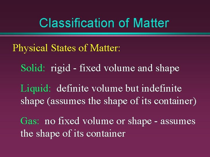 Classification of Matter Physical States of Matter: Solid: rigid - fixed volume and shape