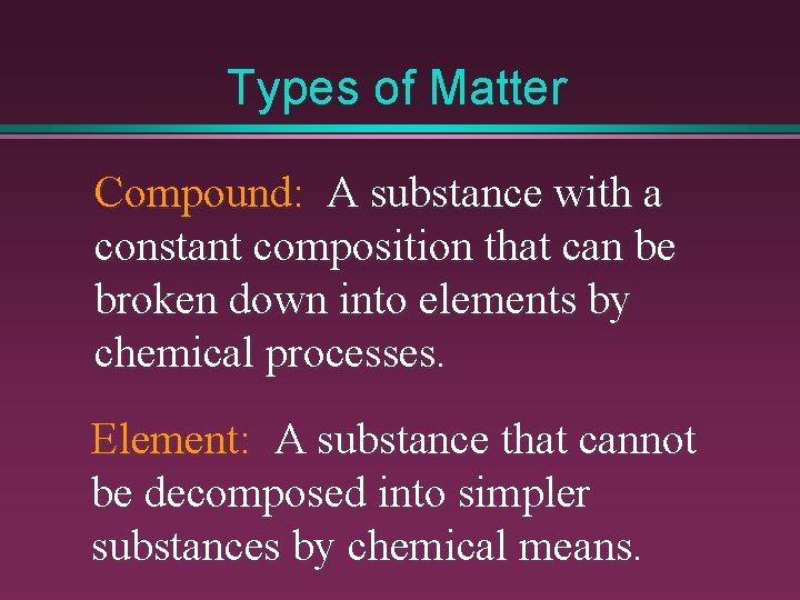 Types of Matter Compound: A substance with a constant composition that can be broken