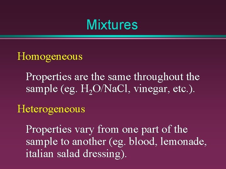 Mixtures Homogeneous Properties are the same throughout the sample (eg. H 2 O/Na. Cl,