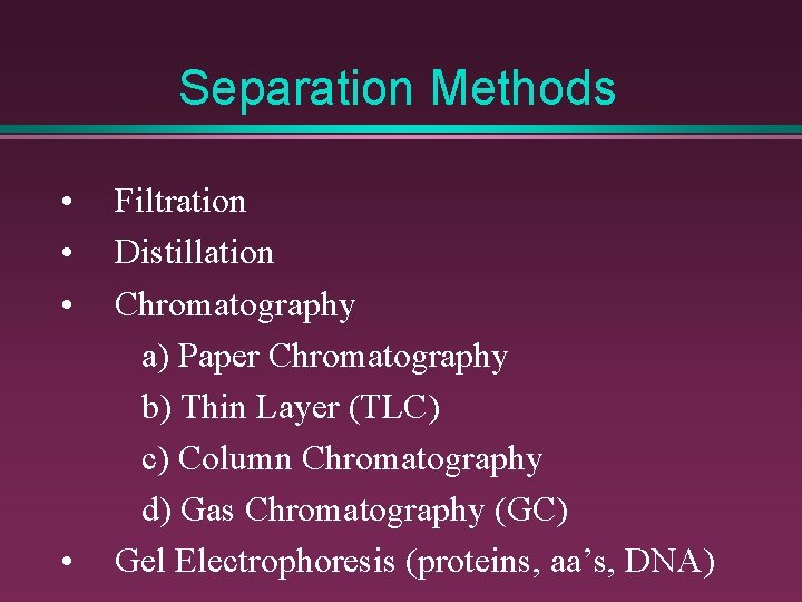 Separation Methods • • Filtration Distillation Chromatography a) Paper Chromatography b) Thin Layer (TLC)