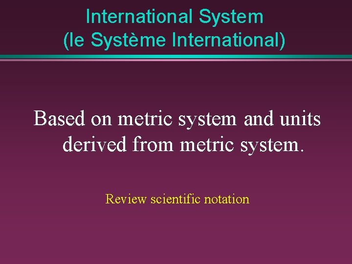 International System (le Système International) Based on metric system and units derived from metric