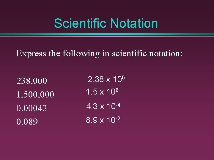 Scientific Notation Express the following in scientific notation: 238, 000 1, 500, 000 0.