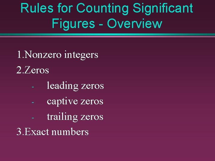 Rules for Counting Significant Figures - Overview 1. Nonzero integers 2. Zeros leading zeros