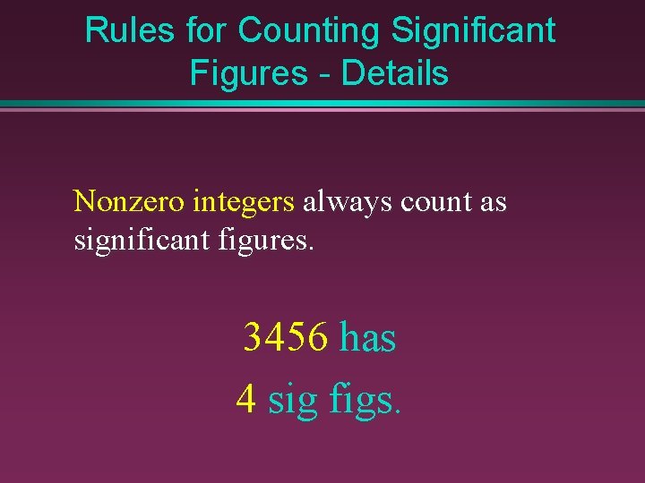 Rules for Counting Significant Figures - Details Nonzero integers always count as significant figures.