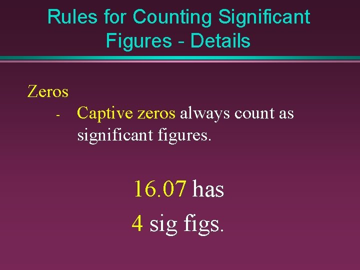 Rules for Counting Significant Figures - Details Zeros - Captive zeros always count as