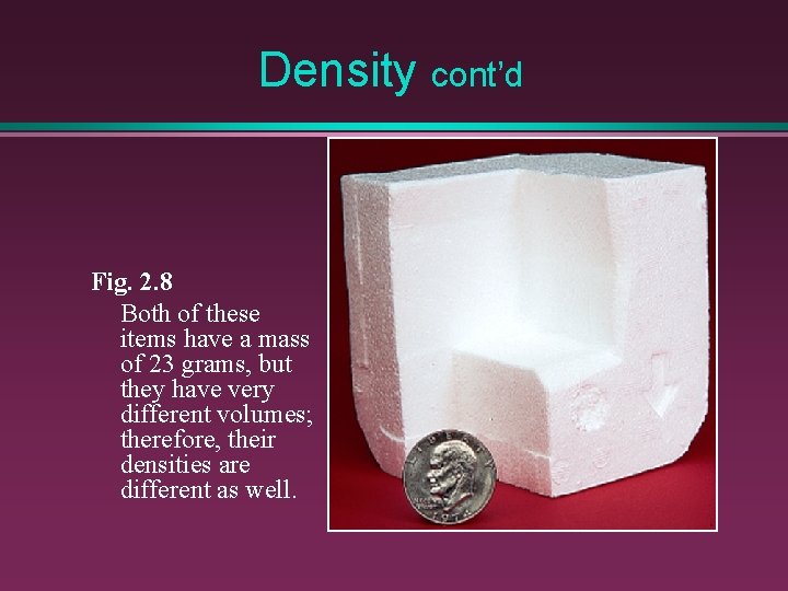 Density cont’d Fig. 2. 8 Both of these items have a mass of 23