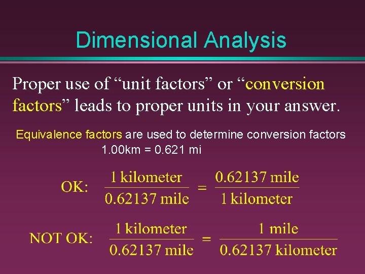 Dimensional Analysis Proper use of “unit factors” or “conversion factors” leads to proper units