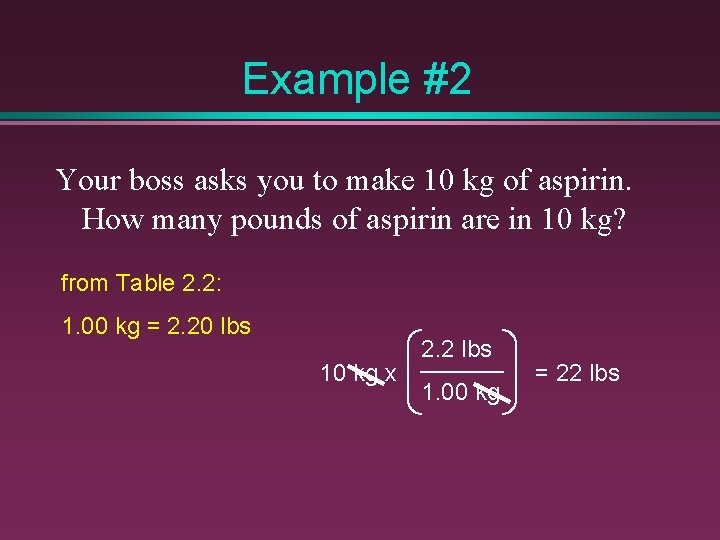 Example #2 Your boss asks you to make 10 kg of aspirin. How many