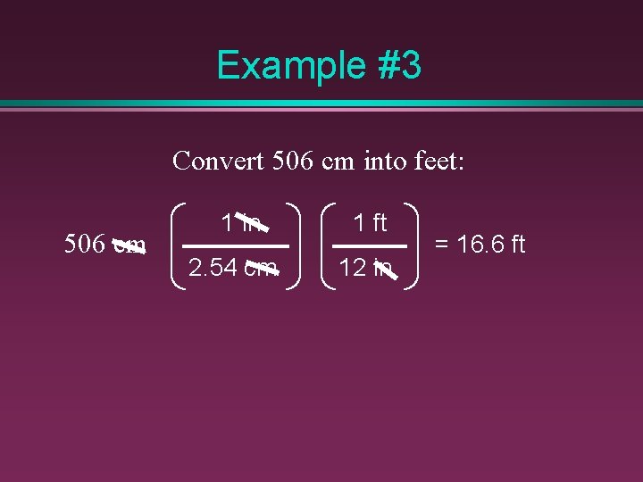 Example #3 Convert 506 cm into feet: 506 cm 1 in 2. 54 cm