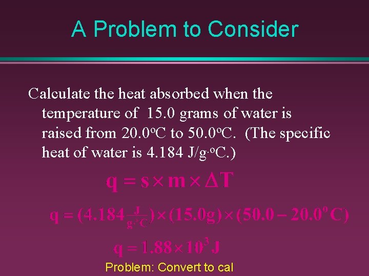 A Problem to Consider Calculate the heat absorbed when the temperature of 15. 0