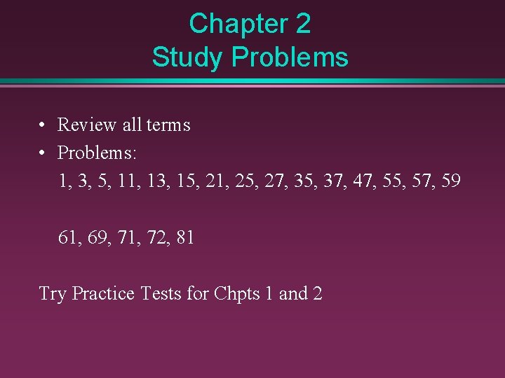 Chapter 2 Study Problems • Review all terms • Problems: 1, 3, 5, 11,