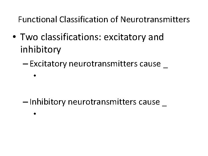 Functional Classification of Neurotransmitters • Two classifications: excitatory and inhibitory – Excitatory neurotransmitters cause Functional Classification of Neurotransmitters • Two classifications: excitatory and inhibitory – Excitatory neurotransmitters cause
