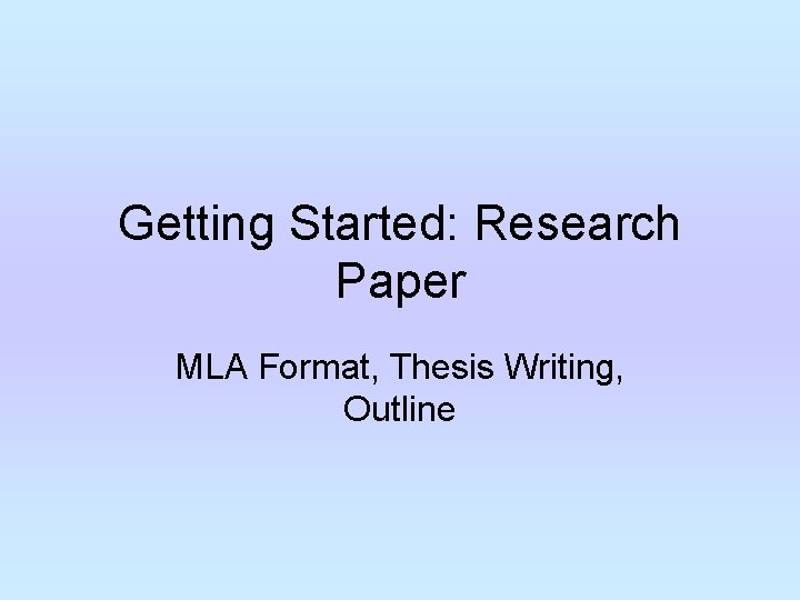 Getting Started: Research Paper MLA Format, Thesis Writing, Outline 