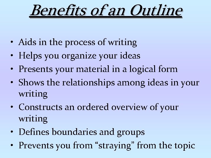 Benefits of an Outline • • Aids in the process of writing Helps you