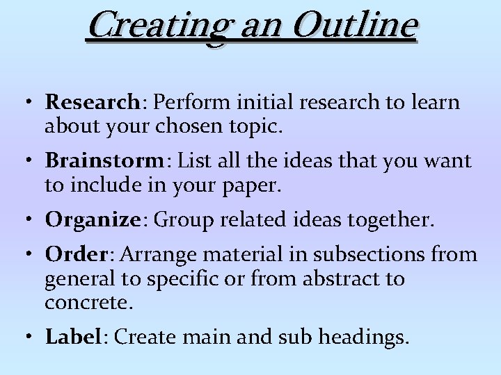 Creating an Outline • Research: Perform initial research to learn about your chosen topic.