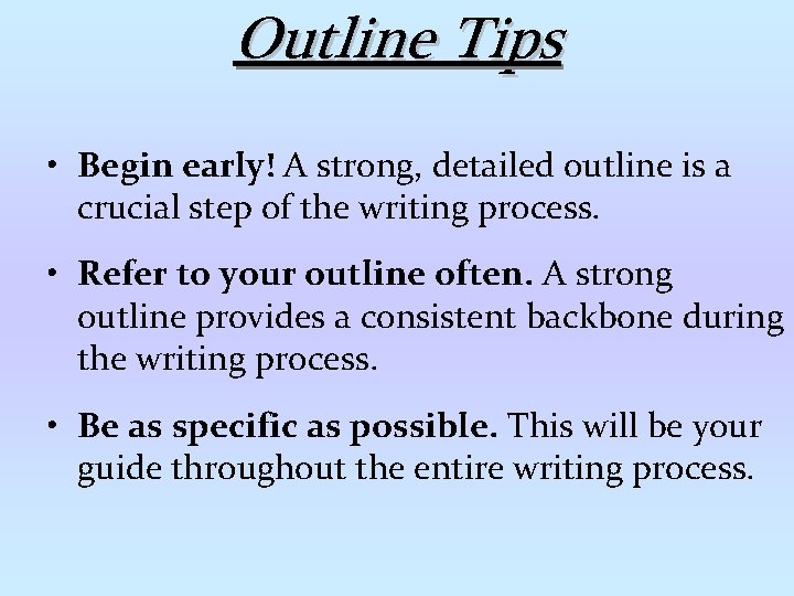 Outline Tips • Begin early! A strong, detailed outline is a crucial step of
