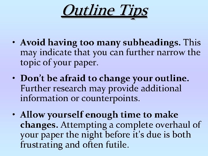 Outline Tips • Avoid having too many subheadings. This may indicate that you can