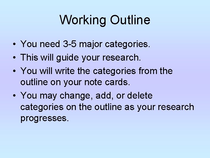 Working Outline • You need 3 -5 major categories. • This will guide your