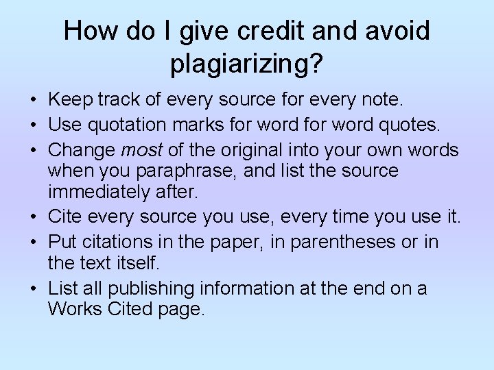 How do I give credit and avoid plagiarizing? • Keep track of every source