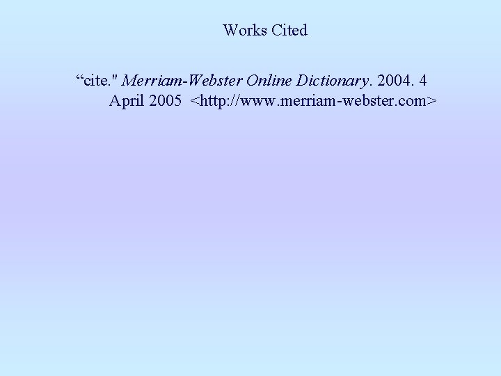 Works Cited “cite. " Merriam-Webster Online Dictionary. 2004. 4 April 2005 <http: //www. merriam-webster.