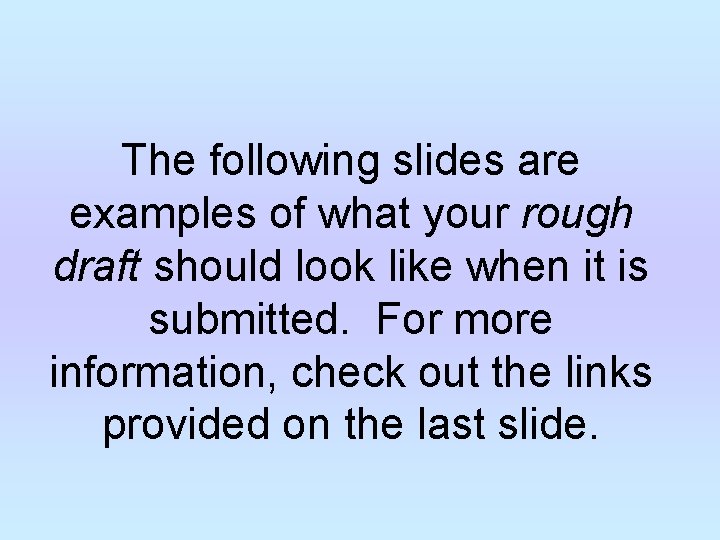 The following slides are examples of what your rough draft should look like when