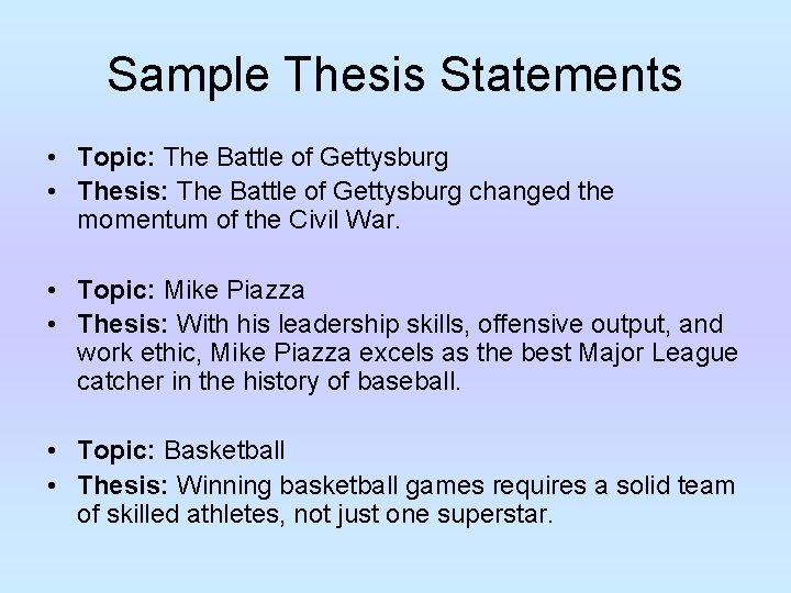 Sample Thesis Statements • Topic: The Battle of Gettysburg • Thesis: The Battle of